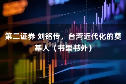 第二证券 刘铭传，台湾近代化的奠基人（书里书外）