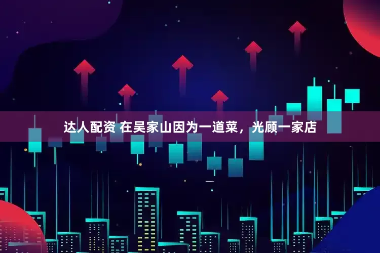 达人配资 在吴家山因为一道菜，光顾一家店